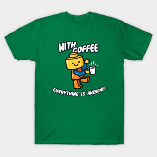 With coffee Everything is Awesome T-Shirt